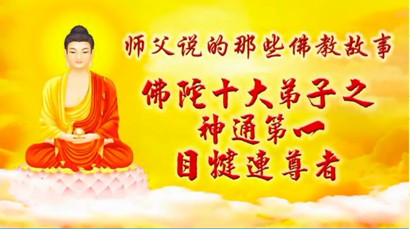 目犍连尊者：佛陀十大弟子 神通第一·师父说的那些佛陀故事