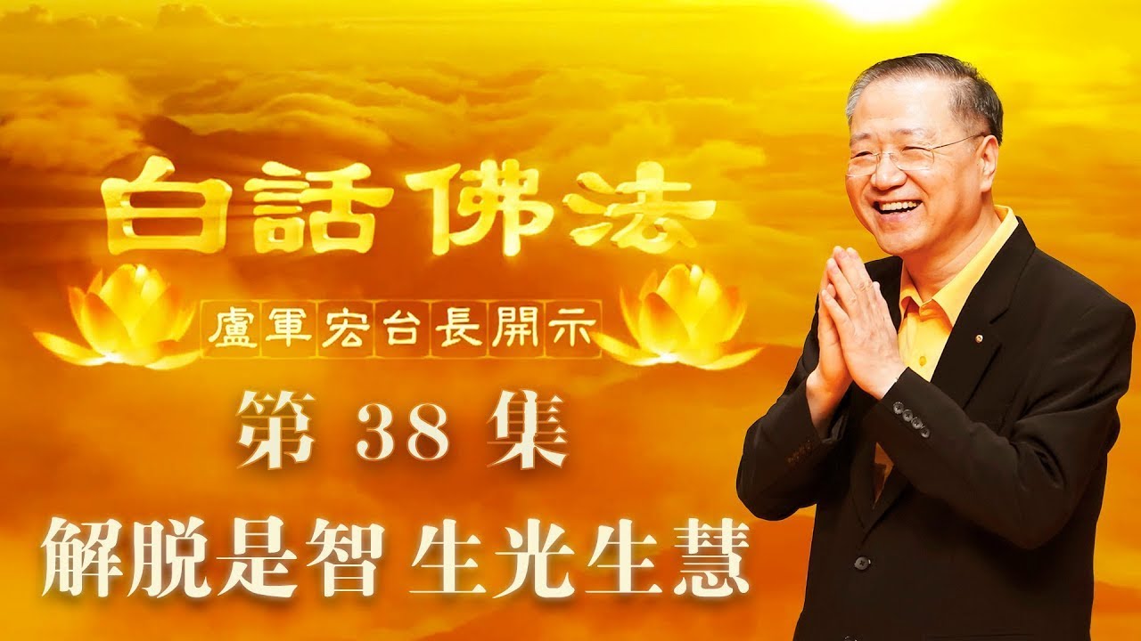 38. 解脱是智 生光生慧 2020年04月11日 师父开示 ~ 白话佛法 38集