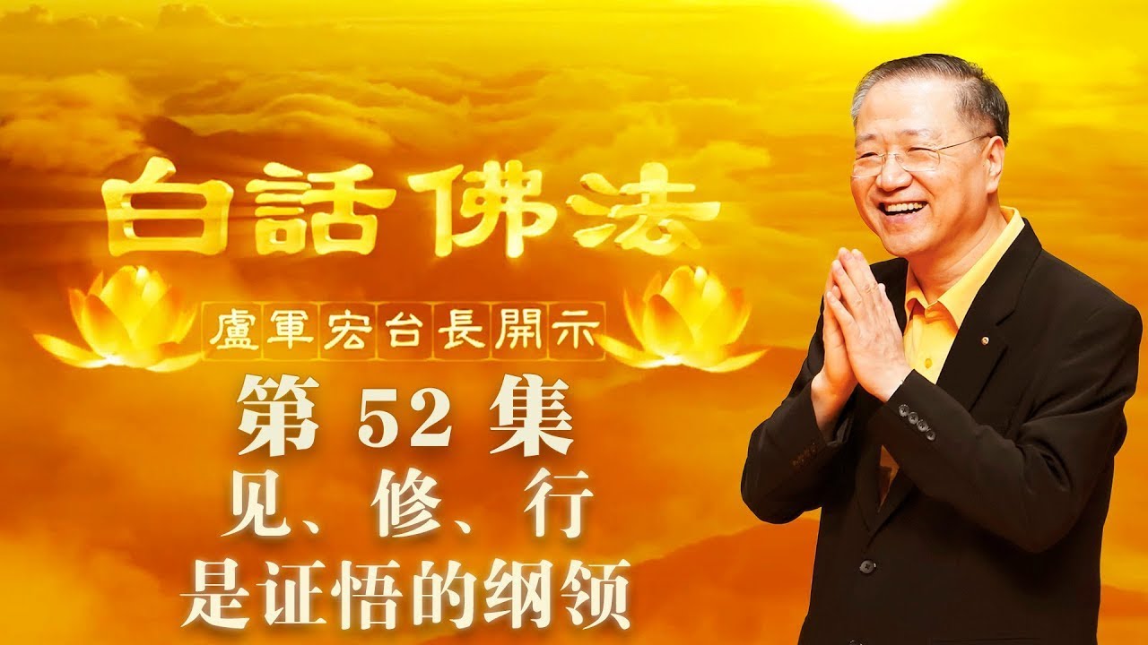 52. 见、修、行是证悟的纲领 2020年4月25日 ~ 白话佛法 第52集