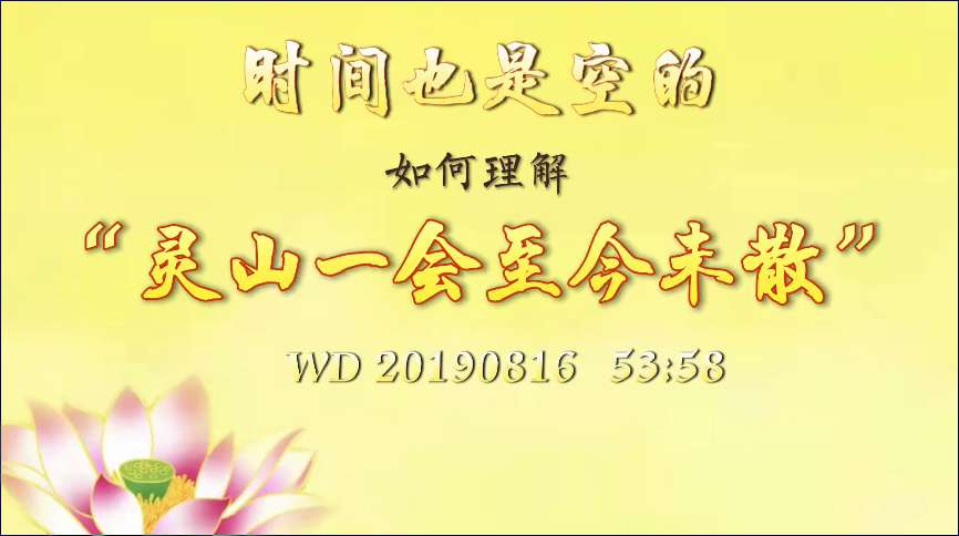 1. 时间也是空的;如何理解“灵山一会至今未散”(问答20190816 )